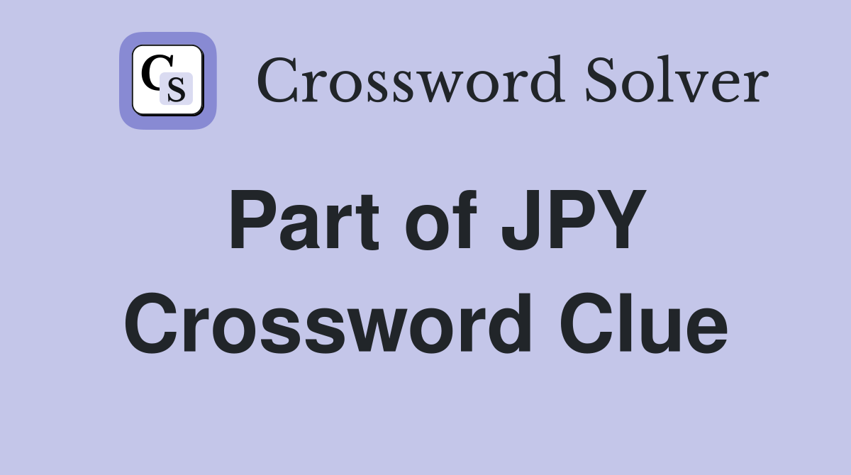 Part of JPY Crossword Clue Answers Crossword Solver